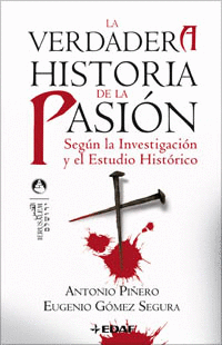 VERDADERA HISTORIA DE LA PASION. SEGUN LA INVESTIGACION Y EL ESTUDIO HISTORICO