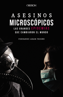 ASESINOS MICROSCÓPICOS. LAS GRANDES EPIDEMIAS QUE CAMBIARON EL MUNDO