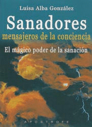 SANADORES, MENSAJEROS DE LA CONCIENCIA: EL MÁGICO PODER DE LA CURACIÓN