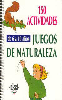 150 ACTIVIDADES Y JUEGOS DE NATURALEZA PARA NIÑOS DE 6 A 10 AÑOS