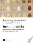 EMBRIÓN INCONFORMISTA, EL. CÓMO INFLUYE EN NUESTRA EVOLUCIÓN EL DESARROLLO EMBRIONARIO