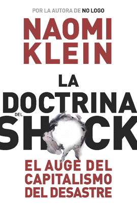 DOCTRINA DEL SHOCK, LA - EL AUGE DEL CAPITALISMO DEL DESASTRE