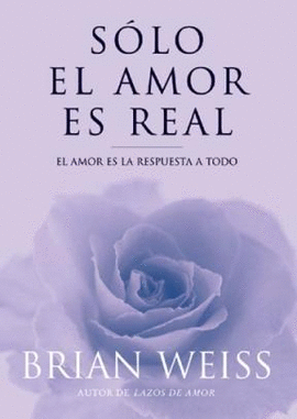 SOLO EL AMOR ES REAL - EL AMOR ES LA RESPUESTA TODO