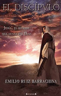 DISCIPULO - JESUS, EL HOMBRE QUE NUNCA FUE DIOS, EL