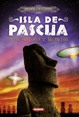 ISLA DE PASCUA. MITO, HISTORIA Y SECRETOS