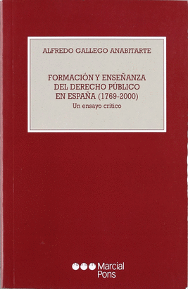 FORMACION Y ENSEÑANZA DEL DERECHO PUBLICO EN ESPAÑA (1769-2000) UN ENSAYO CRITICO