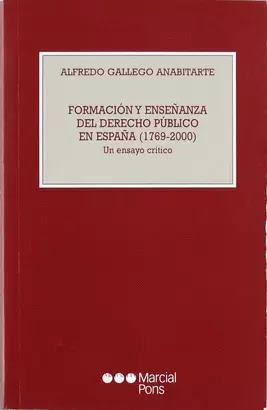 FORMACION Y ENSEÑANZA DEL DERECHO PUBLICO EN ESPAÑA (1769-2000) UN ENSAYO CRITICO