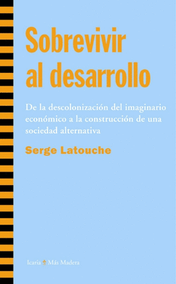 SOBREVIVIR AL DESARROLLO (2ª ED) DE LA DESCOLONIZACION DEL IMAGINARIO ECONOMICO