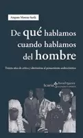 DE QUE HABLAMOS CUANDO HABLAMOS DEL HOMBRE. TREINTA AÑOS DE CRITICA Y ALTERNATIVAS AL PENSAMIENTO AN