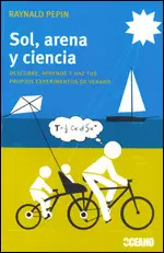 SOL, ARENA Y CIENCIA - DESCUBRE, APRENDE Y HAZ TUS PROPIOS EXPERIMENTOS DE VERANO