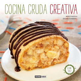 COCINA CRUDA CREATIVA - UN MUNDO DE TEXTURAS, SABORES, AROMAS Y COLORES PARA DISFRUTAR CUIDANDONOS