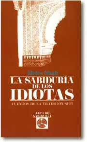 SABIDURIA DE LOS IDIOTAS - CUENTOS DE LA TRADICION SUFI, LA