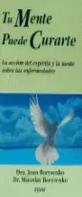 TU MENTE PUEDE CURARTE,LA ACCION DEL ESPIRITU Y LA MENTE SOBRE LAS ENFERMEDADES