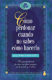 COMO PERDONAR CUANDO NO SABES COMO HACERLO