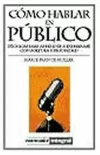 COMO HABLAR EN PUBLICO - TECNICAS PARA APRENDER A EXPRESARSE CON SOLTURA Y SEGURIDAD