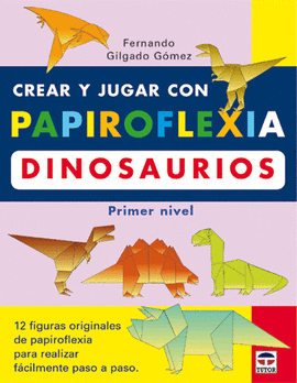 CREAR Y JUGAR CON PAPIROFLEXIA. DINOSAURIOS. PRIMER NIVEL.