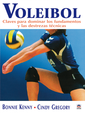 VOLEIBOL. CLAVES PARA DOMINAR LOS FUNDAMENTOS Y LAS DESTREZAS TÉCNICAS