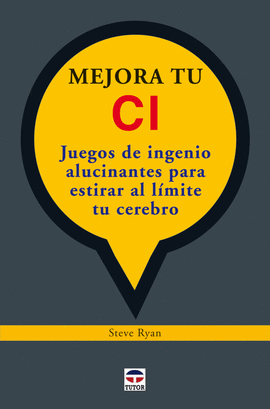 MEJORA TU CI. JUEGOS DE INGENIO ALUCINANTES PARA ESTIRAR AL LÍMITE TU CEREBRO.