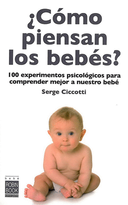 COMO PIENSAN LOS BEBES? - 100 EXPERIMENTOS PSICOLOGICOS PARA COMPRENDER MEJOR A NUESTRO BEBE