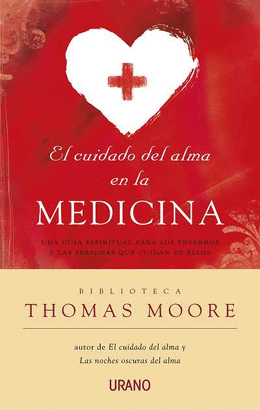 CUIDADO DEL ALMA EN LA MEDICINA, EL - UNA GUIA ESPIRITUAL PARA LOS ENFERMOS Y LAS PERSONAS QUE CUIDA