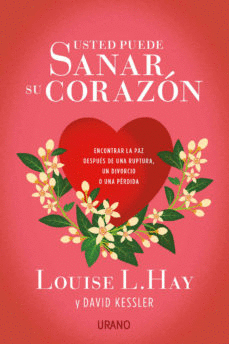 USTED PUEDE SANAR SU CORAZÓN: ENCONTRAR LA PAZ DESPUÉS DE UNA RUPTURA, UN DIVORCIO O UNA PÉRDIDA