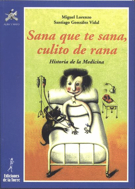 SANA QUE TE SANA, CULITO DE RANA. HISTORIA DE LA MEDICINA