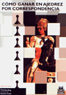 COMO GANAR EN AJEDREZ POR CORRESPONDENCIA.  2000.