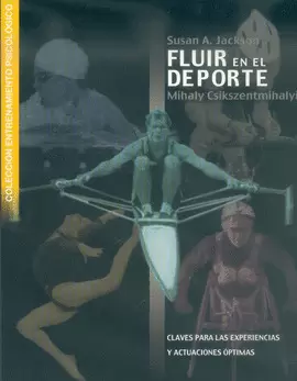 FLUIR EN EL DEPORTE. CLAVES PARA LAS EXPERIENCIAS Y ACTUACIONES ÓPTIMAS. 2002.