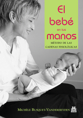 EL BEBÉ EN TUS MANOS. MÉTODO DE LAS CADENAS FISIOLÓGICAS. 2008.