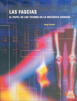 LAS FASCIAS. EL PAPEL DE LOS TEJIDOS EN LA MECÁNICA HUMANA.  2004.