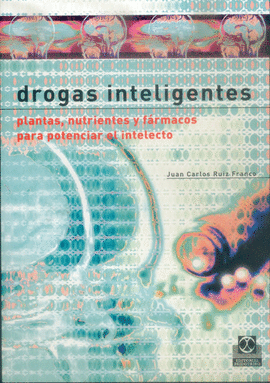 DROGAS INTELIGENTES. PLANTAS, NUTRIENTES Y FÁRMACOS PARA POTENCIAR EL INTELECTO. 2005.