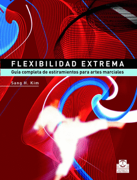 FLEXIBILIDAD  EXTREMA.  GUÍA  COMPLETA  DE  ESTIRAMIENTOS  PARA  ARTES  MARCIALES. 2006