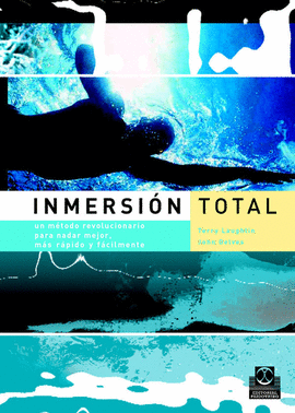 INMERSIÓN TOTAL. UN MÉTODO REVOLUCIONARIO PARA NADAR MÁS RÁPIDO Y FÁCILMENTE. 4A. REIMPRESIÓN. 1A. E