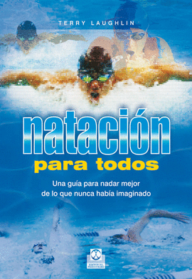 NATACIÓN PARA TODOS. UNA GUÍA PARA NADAR MEJOR DE LO QUE NUNCA HABÍA IMAGINADO. 2009.