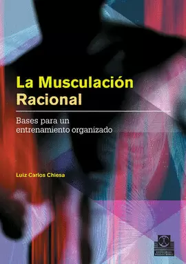 LA MUSCULACIÓN RACIONAL. BASES PARA UN ENTRENAMIENTO ORGANIZADO. 2007.