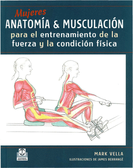 MUJERES.ANATOMÍA Y MUSCULACIÓN PARA EL ENTRENAMIENTO DE LA FUERZA Y LA CONDICIÓN FÍSICA.  2008.