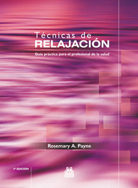 TÉCNICAS DE RELAJACIÓN. GUÍA PRÁCTICA PARA EL PROFESIONAL DE LA SALUD. 2009.