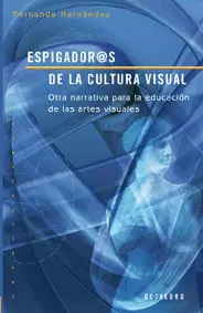 ESPIGADOR@S DE LA CULTURA VISUAL (2ª ED) OTRA NARRATIVA PARA LA EDUCACION DE LAS ARTES VISUALES