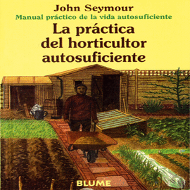 PRACTICA DEL HORTICULTOR AUTOSUFICIENTE, LA