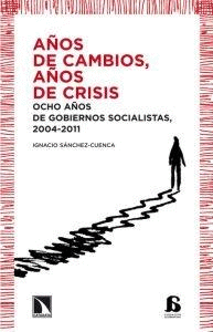 AÑOS DE CAMBIOS AÑOS DE CRISIS. OCHO AÑOS DE GOBIERNOS SOCIALISTAS 2004-2011