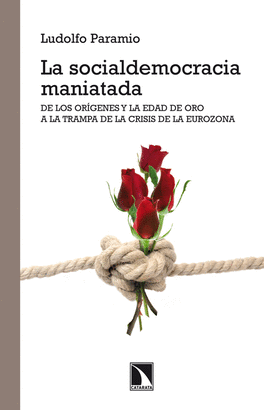 SOCIALDEMOCRACIA MANIATADA, LA - DE LOS ORIGENES Y LA EDAD DE ORO A LA TRAMPA DE LA CRISIS DE LA EUR