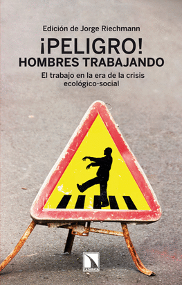 PELIGRO HOMBRES TRABAJANDO. EL TRABAJO EN LA ERA DE LA CRISIS ECOLOGICO-SOCIAL