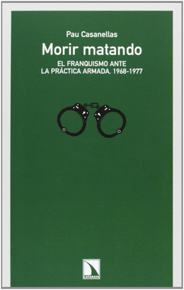 MORIR MATANDO. EL FRANQUISMO ANTE LA PRACTICA ARMADA, 1968-1977