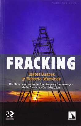 FRACKING. UN LIBRO PARA ENTENDER LOS RIESGOS Y LAS VENTAJAS DE LA FRACTURACION HIDRAULICA