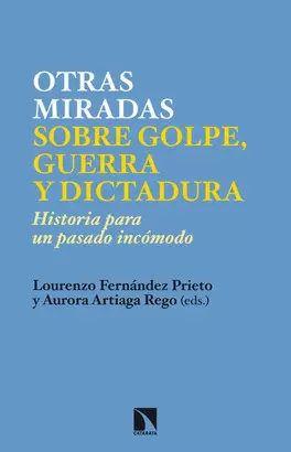 OTRAS MIRADAS SOBRE GOLPE GUERRA Y DICTADURA. HISTORIA PARA UN PASADO INCOMODO