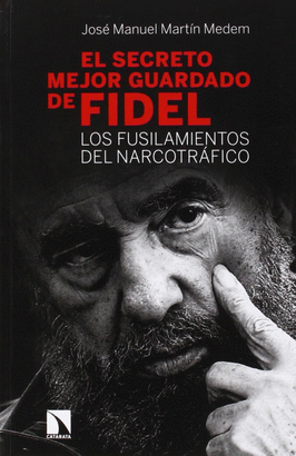 SECRETO MEJOR GUARDADO DE FIDEL. LOS FUSILAMIENTOS DEL NARCOTRAFICO, EL