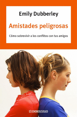 AMISTADES PELIGROSAS,COMO SOBREVIVIR A LOS CONFLICTOS CON TUS AMIGOS