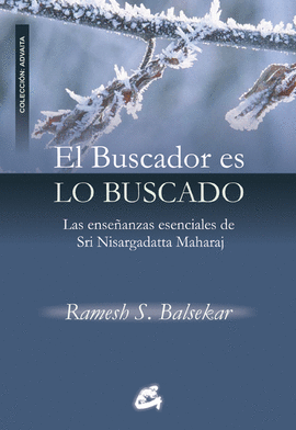 BUSCADOR ES LO BUSCADO, EL - LAS ENSEÑANZAS ESENCIALES DE SRI NISARGADATTA MAHARAJ