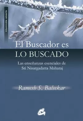 BUSCADOR ES LO BUSCADO, EL - LAS ENSEÑANZAS ESENCIALES DE SRI NISARGADATTA MAHARAJ