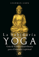 SABIDURIA DEL YOGA, LA - GUIA DE LA VIDA EXTRAORDINARIA PARA EL BUSCADOR ESPIRITUAL
